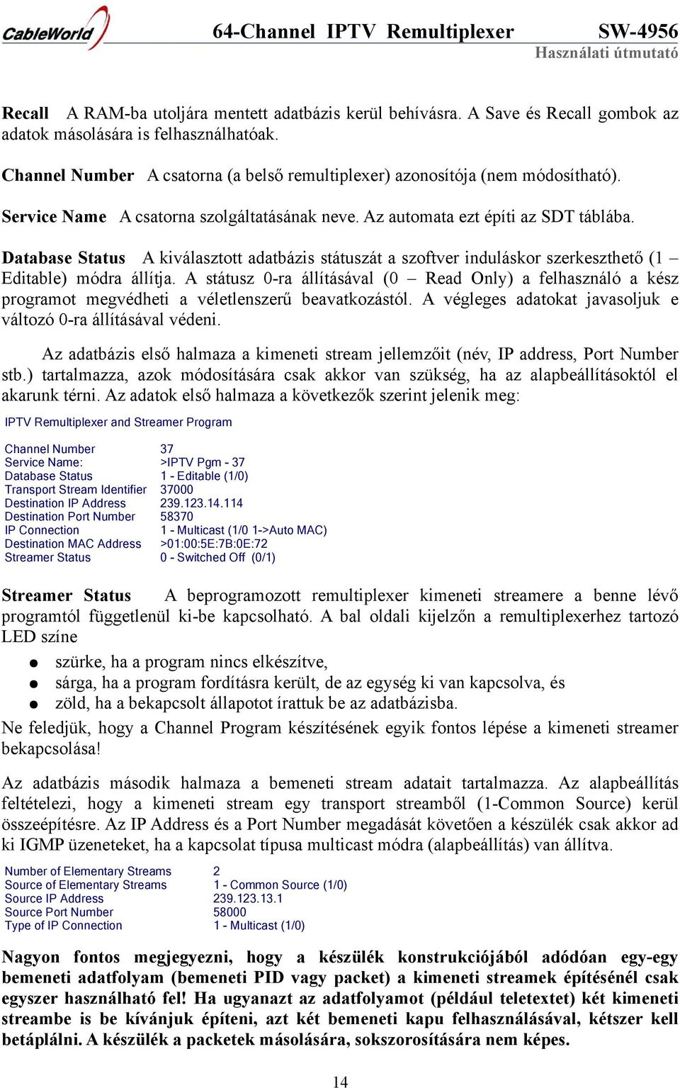 Database Status A kiválasztott adatbázis státuszát a szoftver induláskor szerkeszthető (1 Editable) módra állítja.