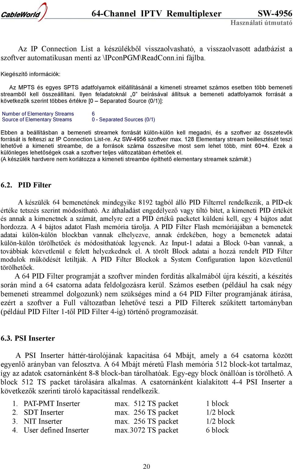 Ilyen feladatoknál 0 beírásával állítsuk a bemeneti adatfolyamok forrását a következők szerint többes értékre [0 Separated Source (0/1)]: Number of Elementary Streams 6 Source of Elementary Streams 0