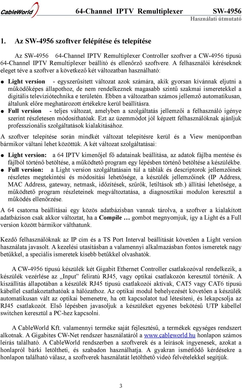 de nem rendelkeznek magasabb szintű szakmai ismeretekkel a digitális televíziótechnika e területén.