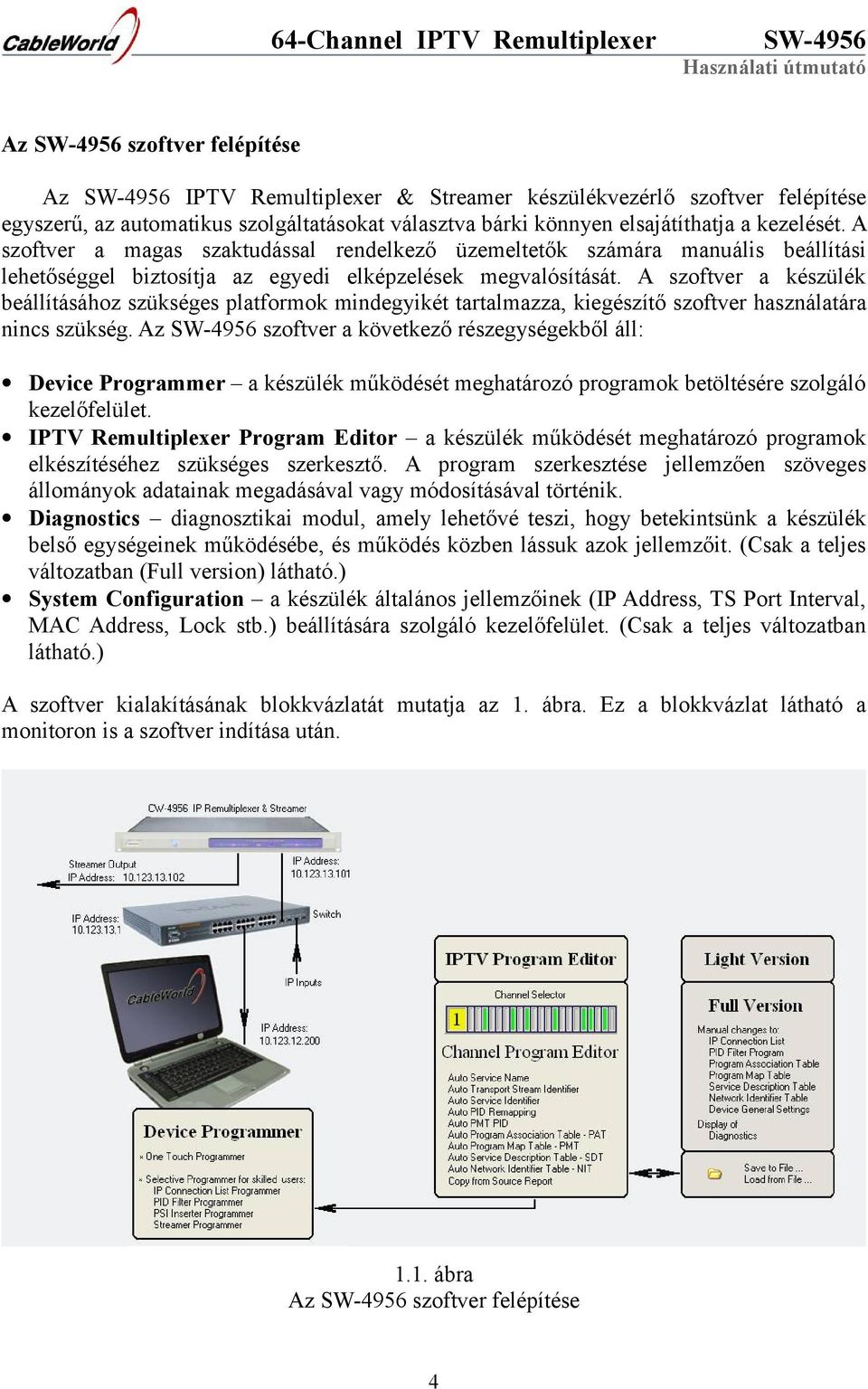 A szoftver a készülék beállításához szükséges platformok mindegyikét tartalmazza, kiegészítő szoftver használatára nincs szükség.