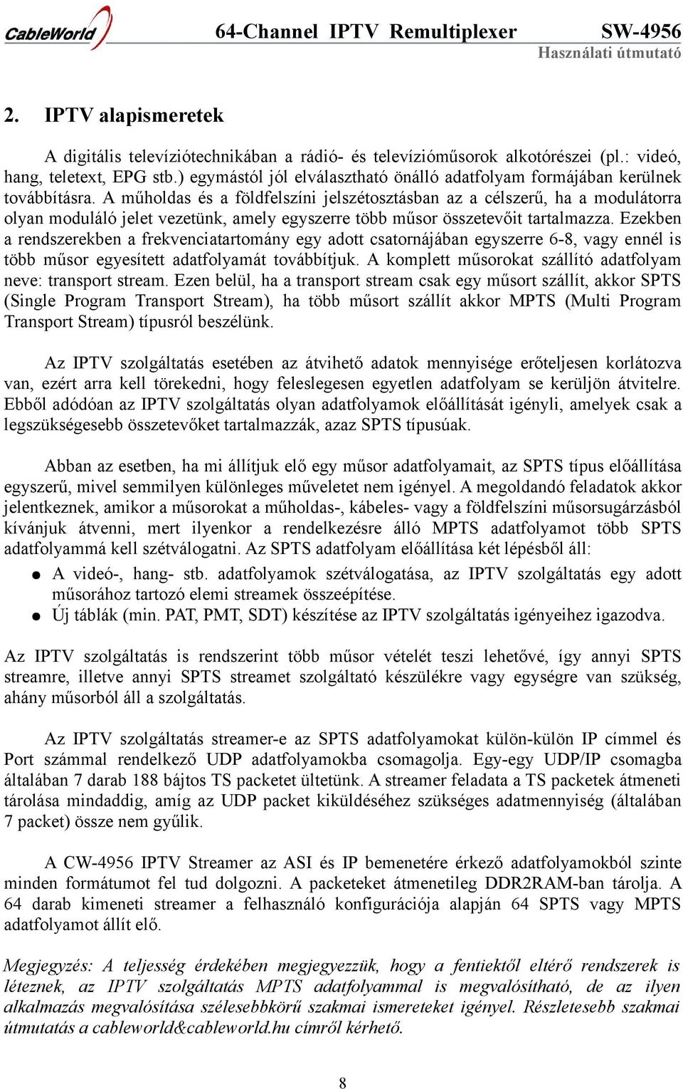 A műholdas és a földfelszíni jelszétosztásban az a célszerű, ha a modulátorra olyan moduláló jelet vezetünk, amely egyszerre több műsor összetevőit tartalmazza.