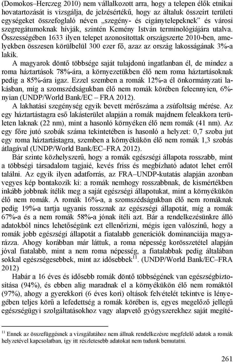 Összességében 1633 ilyen telepet azonosítottak országszerte 2010-ben, amelyekben összesen körülbelül 300 ezer fő, azaz az ország lakosságának 3%-a lakik.