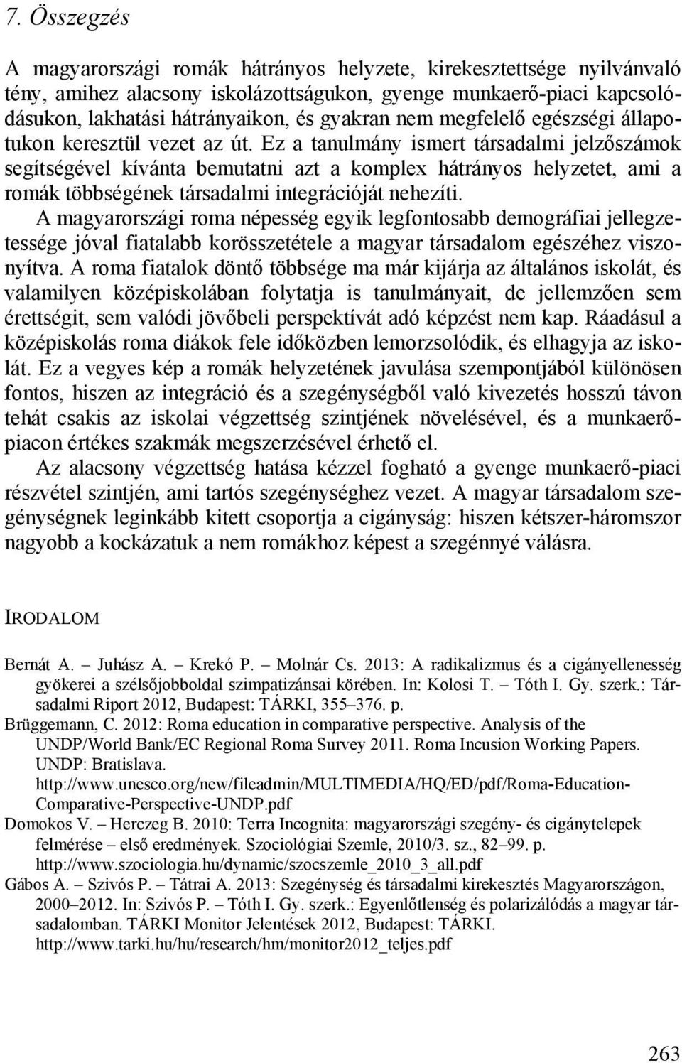 Ez a tanulmány ismert társadalmi jelzőszámok segítségével kívánta bemutatni azt a komplex hátrányos helyzetet, ami a romák többségének társadalmi integrációját nehezíti.