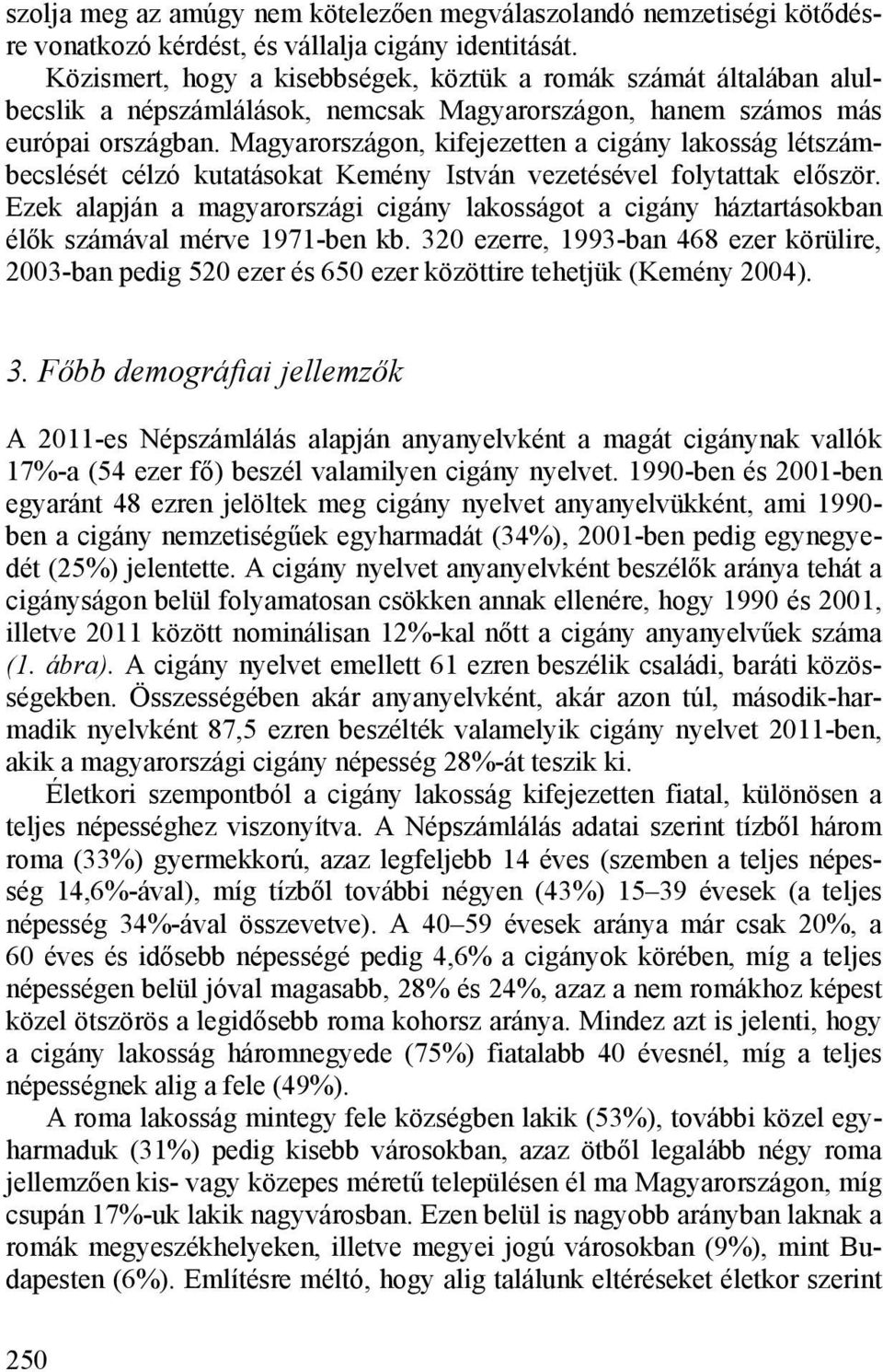 Magyarországon, kifejezetten a cigány lakosság létszámbecslését célzó kutatásokat Kemény István vezetésével folytattak először.