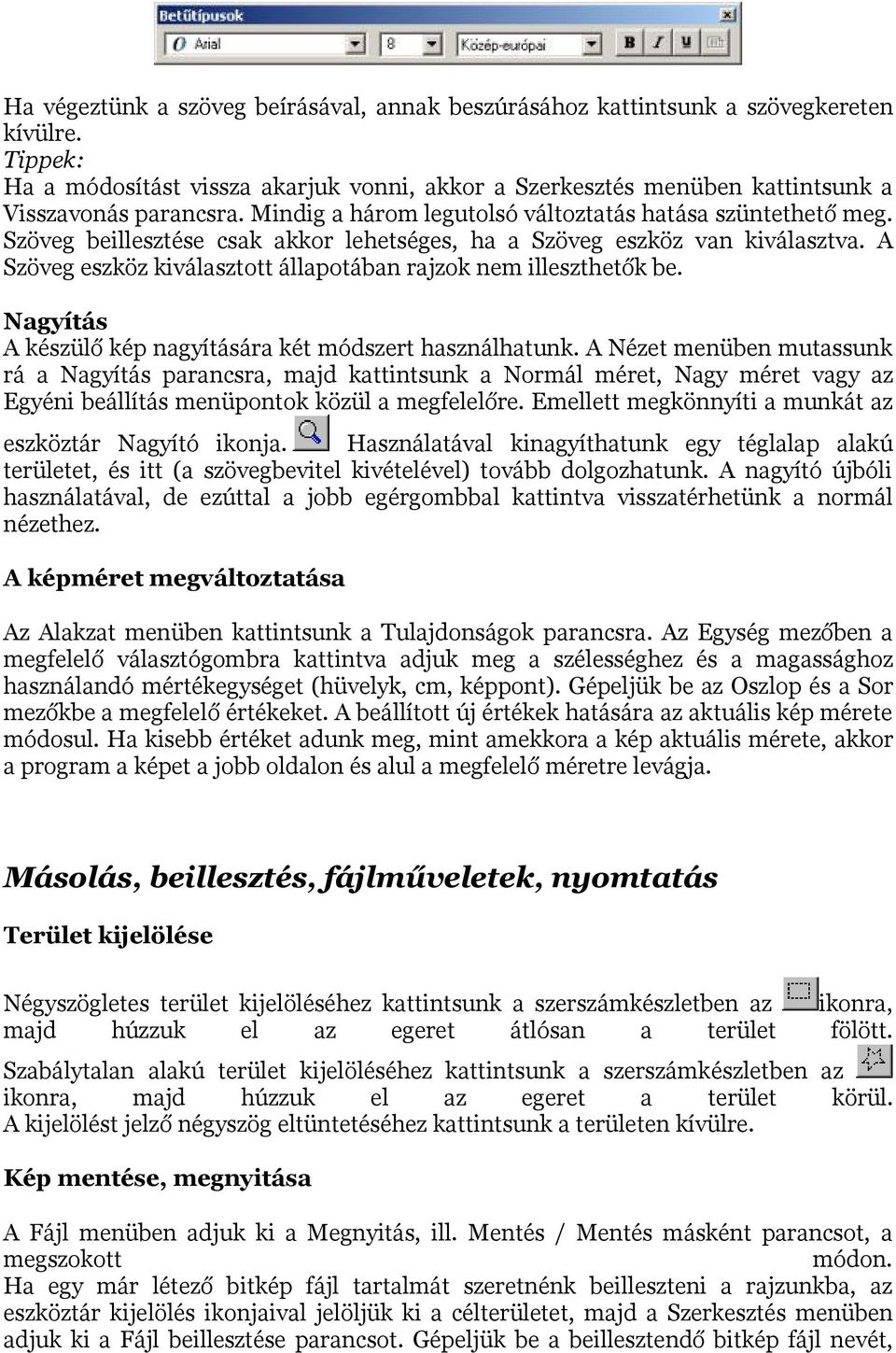 A Szöveg eszköz kiválasztott állapotában rajzok nem illeszthetők be. Nagyítás A készülő kép nagyítására két módszert használhatunk.