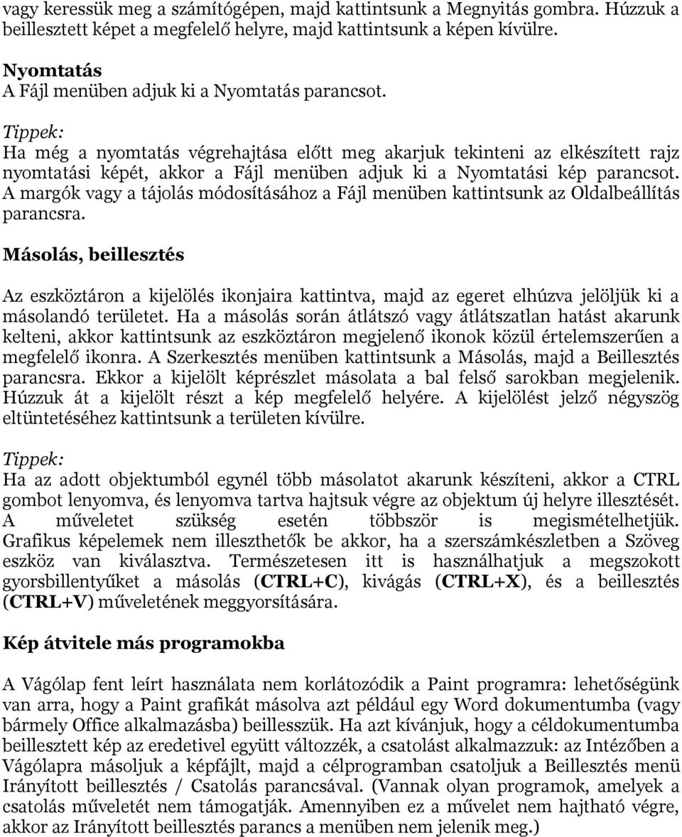 Tippek: Ha még a nyomtatás végrehajtása előtt meg akarjuk tekinteni az elkészített rajz nyomtatási képét, akkor a Fájl menüben adjuk ki a Nyomtatási kép parancsot.