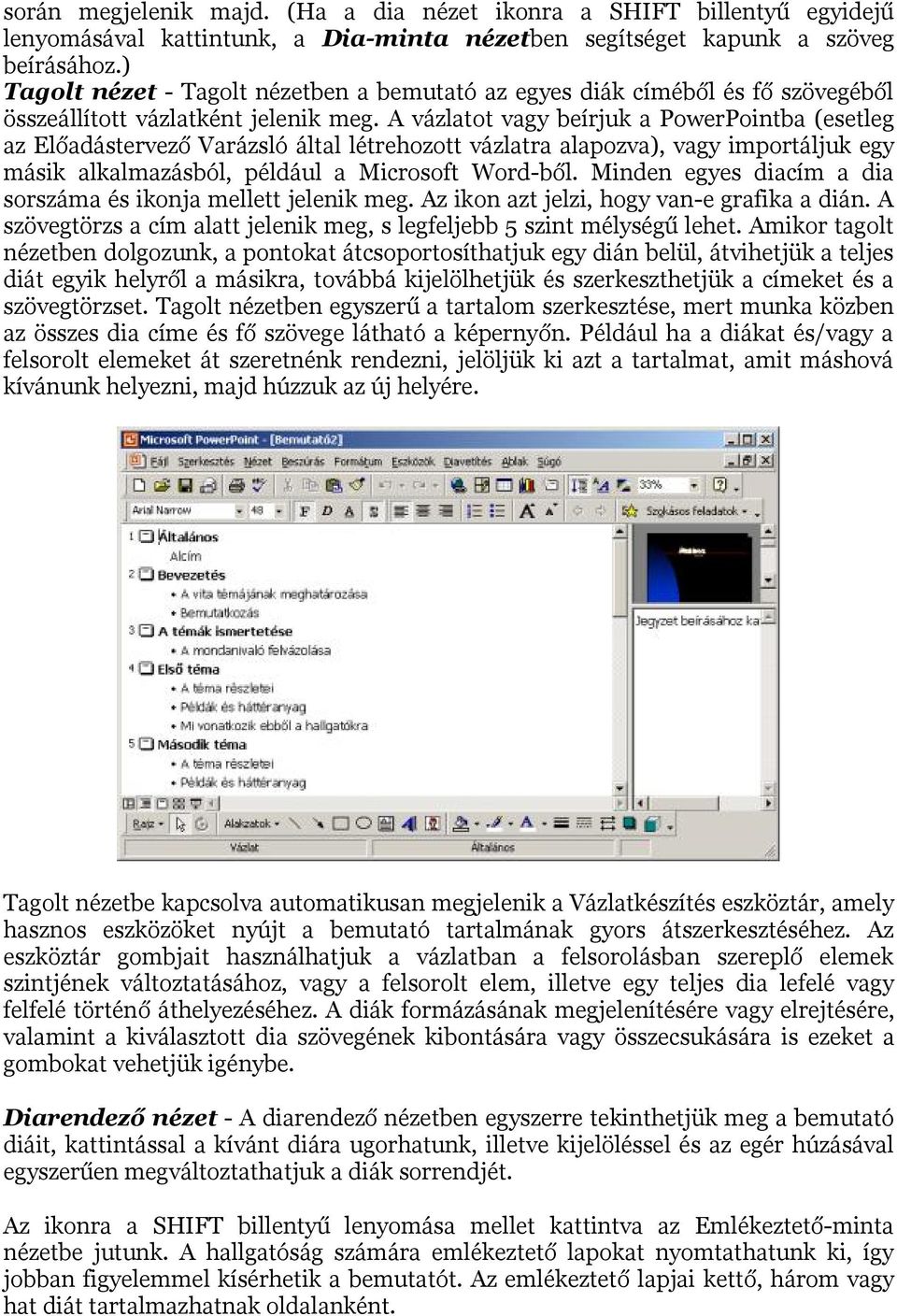 A vázlatot vagy beírjuk a PowerPointba (esetleg az Előadástervező Varázsló által létrehozott vázlatra alapozva), vagy importáljuk egy másik alkalmazásból, például a Microsoft Word-ből.