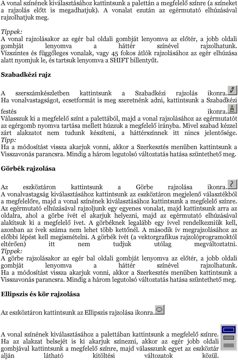 Vízszintes és függőleges vonalak, vagy 45 fokos átlók rajzolásához az egér elhúzása alatt nyomjuk le, és tartsuk lenyomva a SHIFT billentyűt.