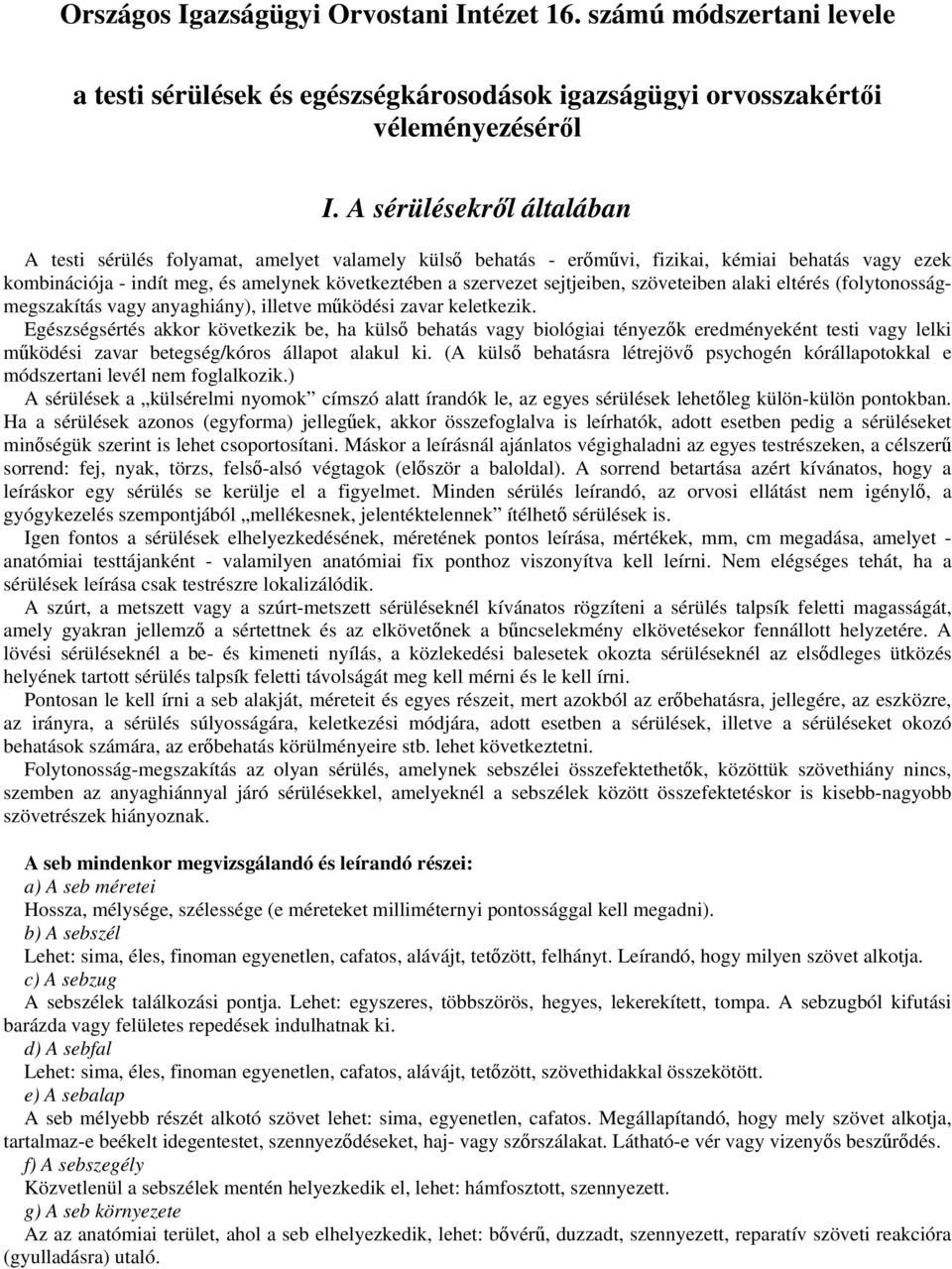 sejtjeiben, szöveteiben alaki eltérés (folytonosságmegszakítás vagy anyaghiány), illetve működési zavar keletkezik.