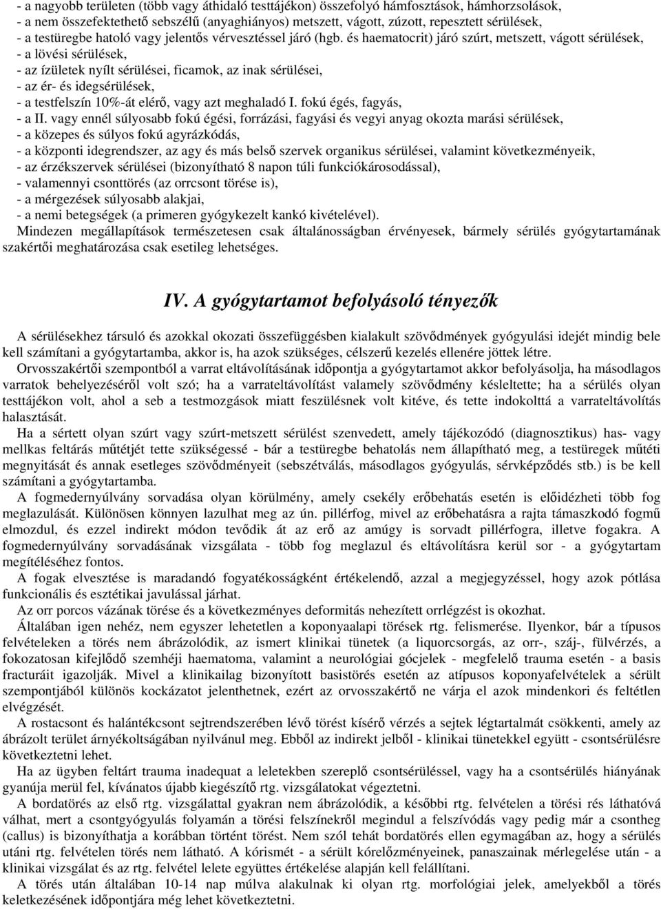 és haematocrit) járó szúrt, metszett, vágott sérülések, - a lövési sérülések, - az ízületek nyílt sérülései, ficamok, az inak sérülései, - az ér- és idegsérülések, - a testfelszín 10%-át elérő, vagy