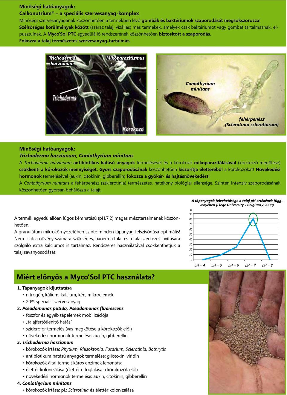 A Myco Sol PTC egyedülálló rendszerének köszönhetően biztosított a szaporodás. Fokozza a talaj természetes szervesanyag-tartalmát.
