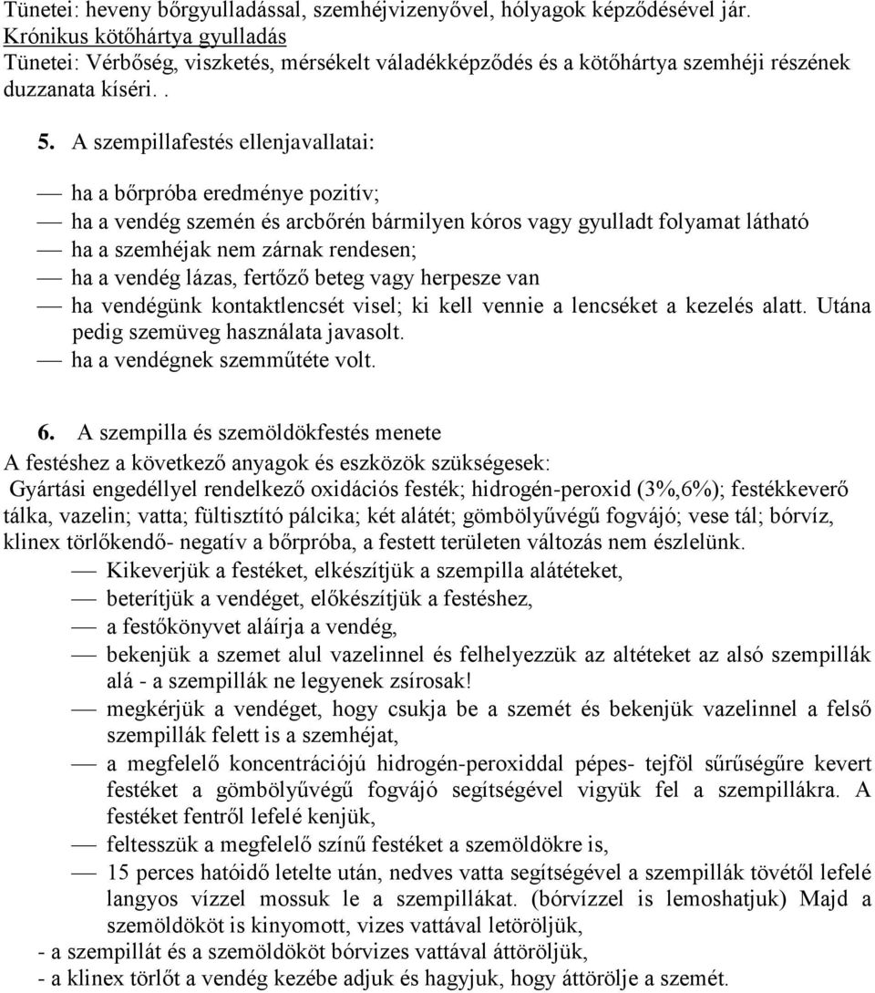 A szempillafestés ellenjavallatai: ha a bőrpróba eredménye pozitív; ha a vendég szemén és arcbőrén bármilyen kóros vagy gyulladt folyamat látható ha a szemhéjak nem zárnak rendesen; ha a vendég