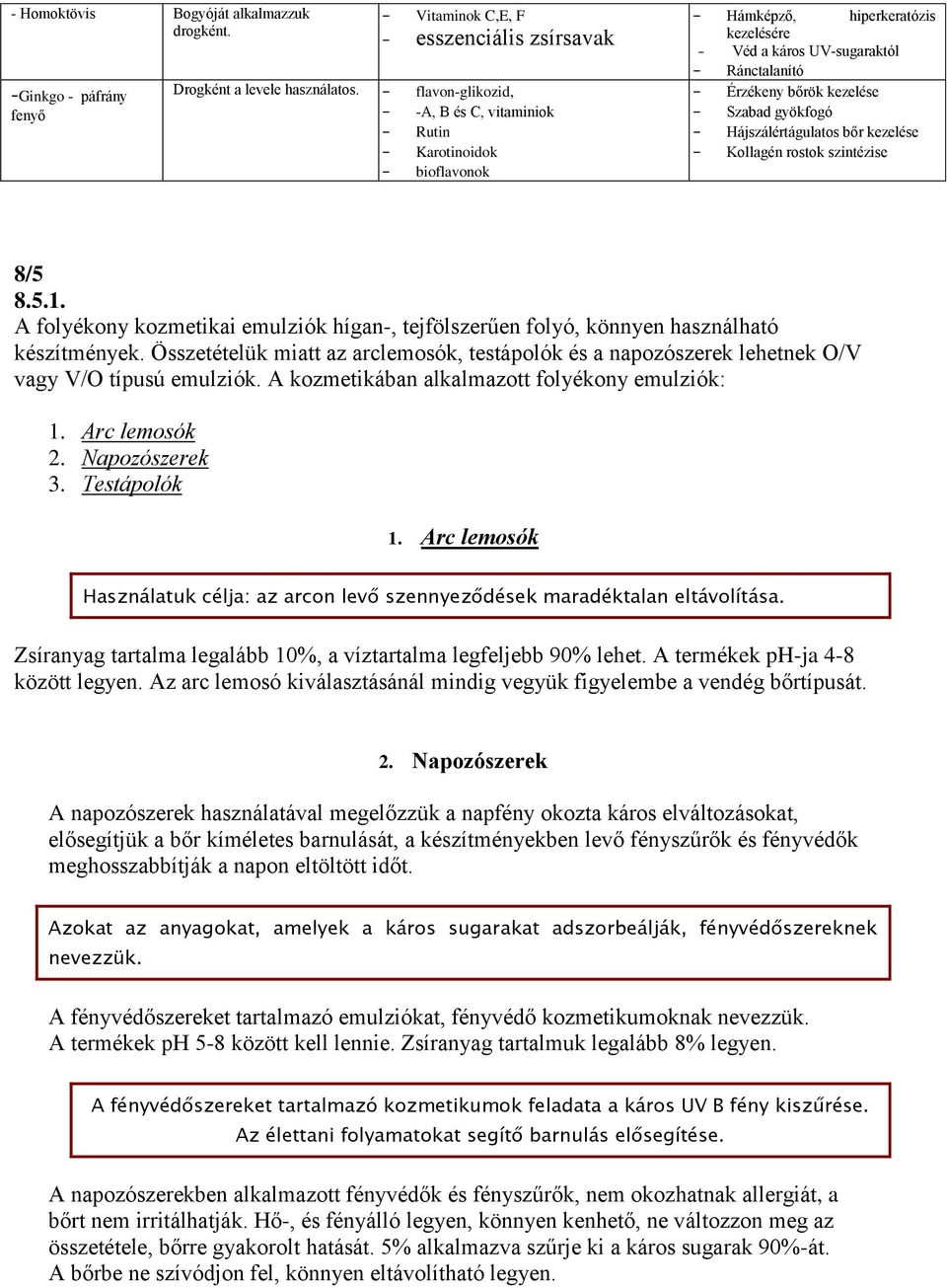 gyökfogó - Hájszálértágulatos bőr kezelése - Kollagén rostok szintézise 8/5 8.5.1. A folyékony kozmetikai emulziók hígan-, tejfölszerűen folyó, könnyen használható készítmények.