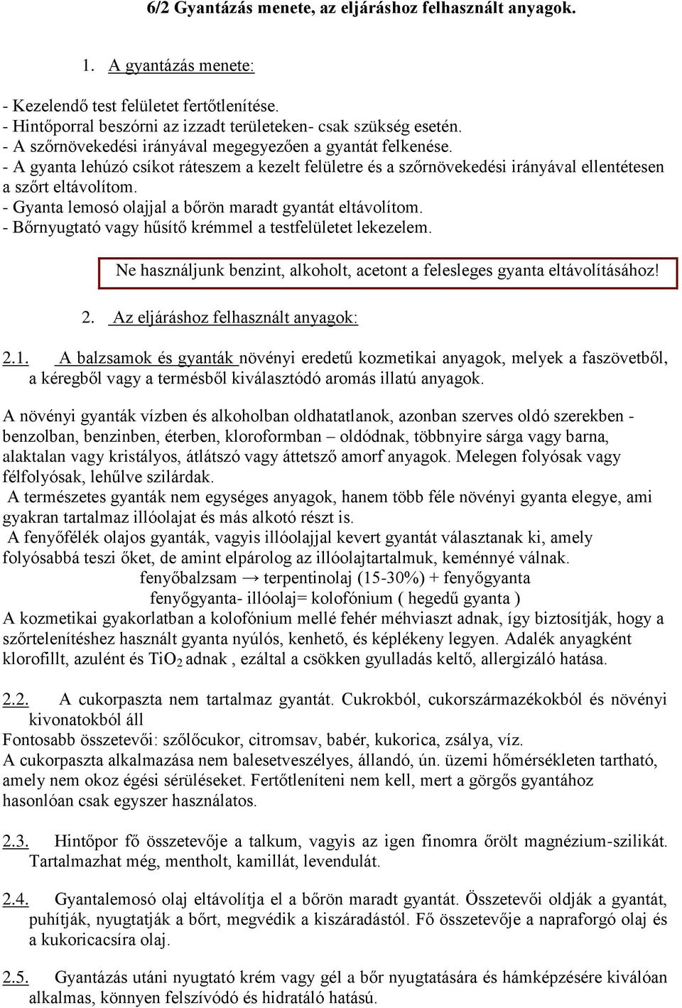 - Gyanta lemosó olajjal a bőrön maradt gyantát eltávolítom. - Bőrnyugtató vagy hűsítő krémmel a testfelületet lekezelem. Ne használjunk benzint, alkoholt, acetont a felesleges gyanta eltávolításához!