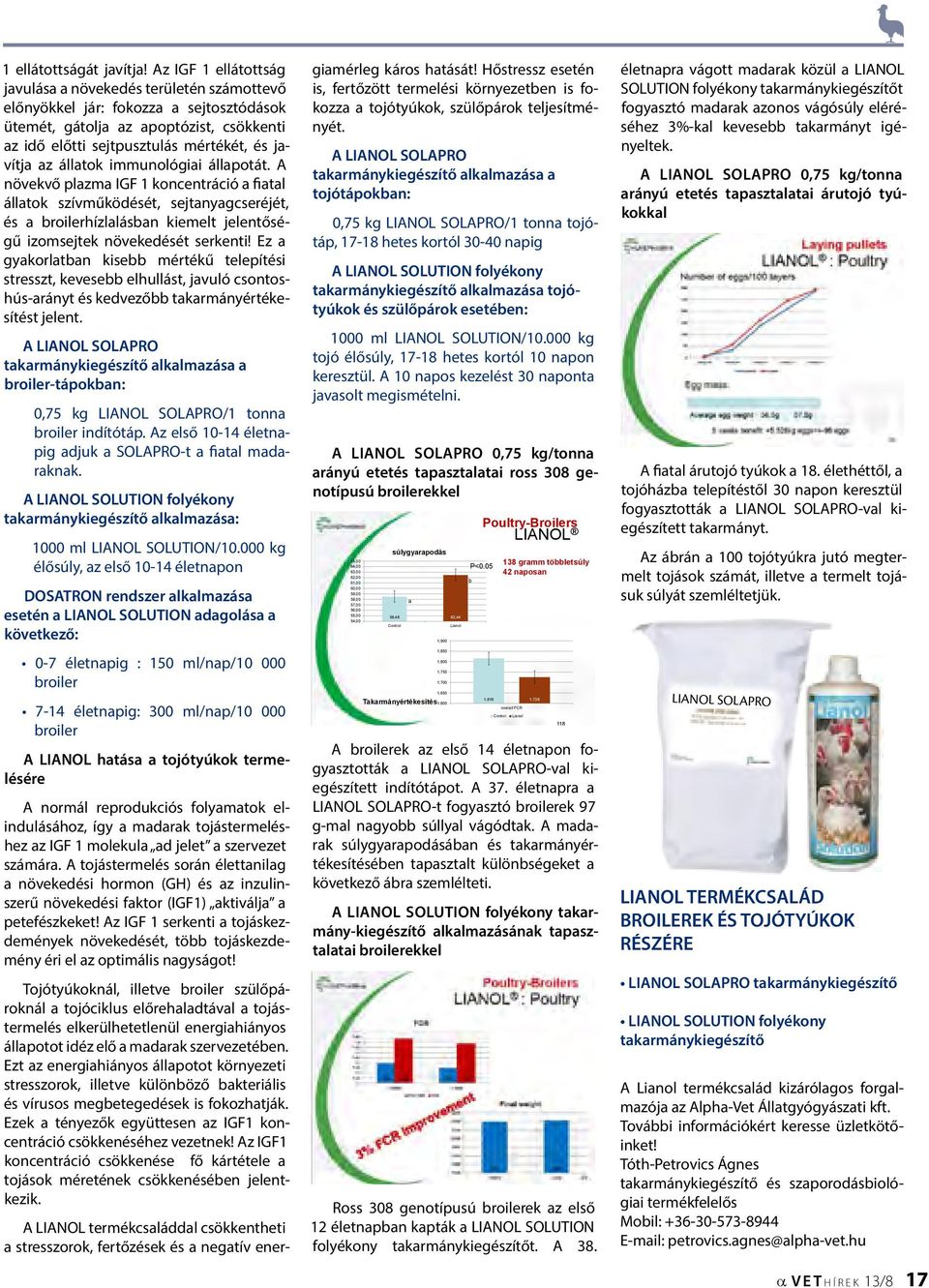 állatok immunológiai állapotát. A növekvő plazma IGF 1 koncentráció a fiatal állatok szívműködését, sejtanyagcseréjét, és a broilerhízlalásban kiemelt jelentőségű izomsejtek növekedését serkenti!