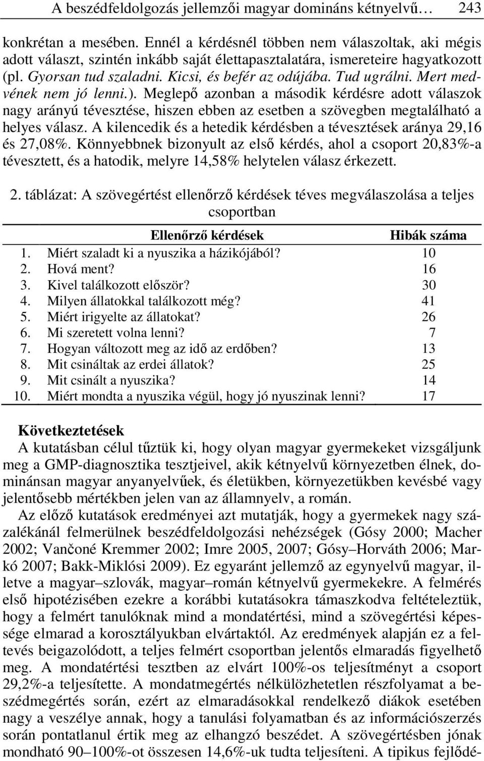 Mert medvének nem jó lenni.). Meglepő azonban a második kérdésre adott válaszok nagy arányú tévesztése, hiszen ebben az esetben a szövegben megtalálható a helyes válasz.