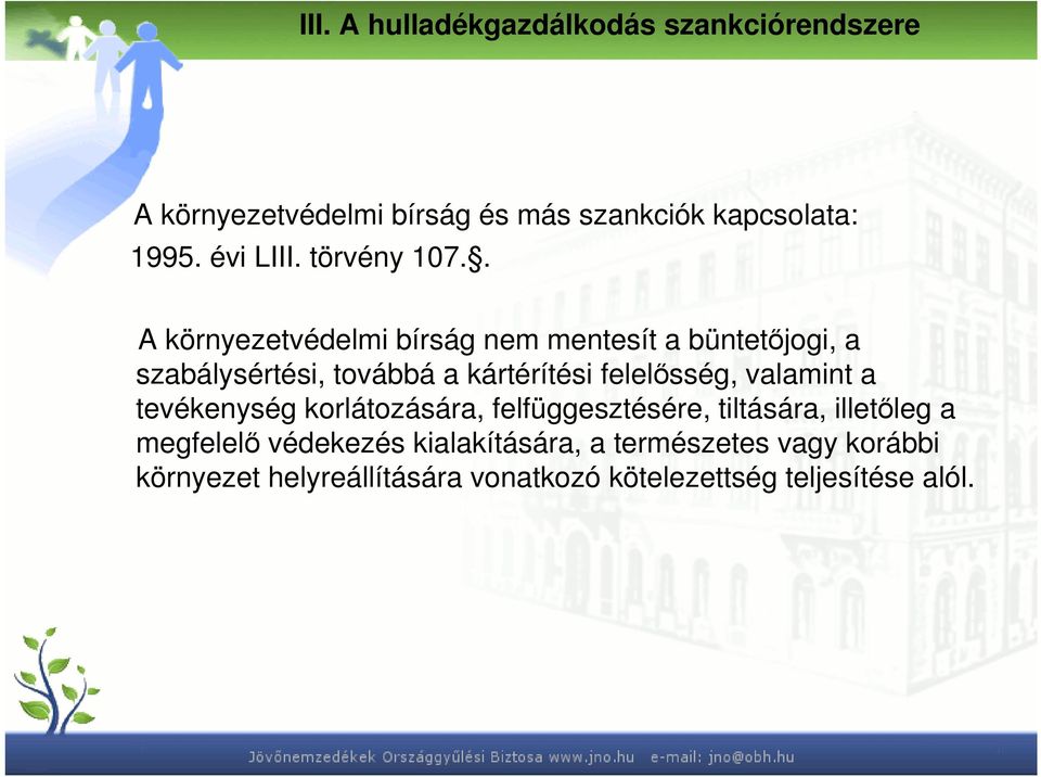 . A környezetvédelmi bírság nem mentesít a büntetıjogi, a szabálysértési, továbbá a kártérítési felelısség,