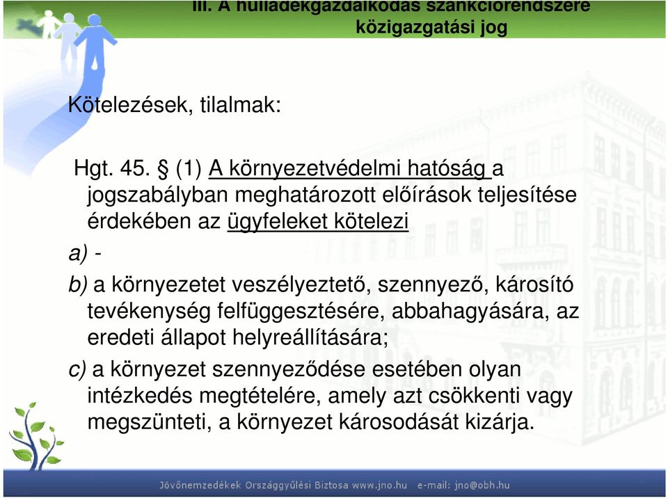 b) a környezetet veszélyeztetı, szennyezı, károsító tevékenység felfüggesztésére, abbahagyására, az eredeti állapot