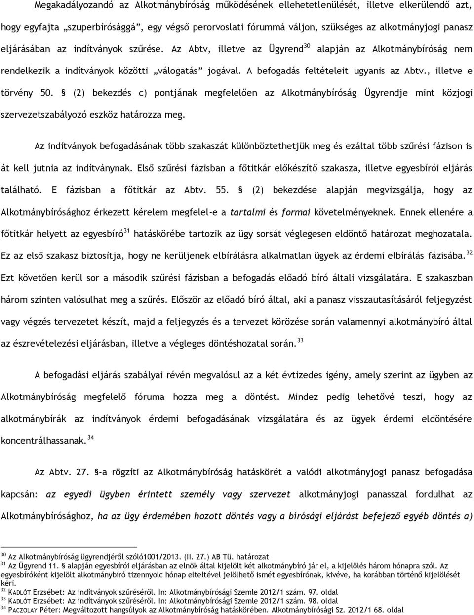 , illetve e törvény 50. (2) bekezdés c) pontjának megfelelően az Alkotmánybíróság Ügyrendje mint közjogi szervezetszabályozó eszköz határozza meg.