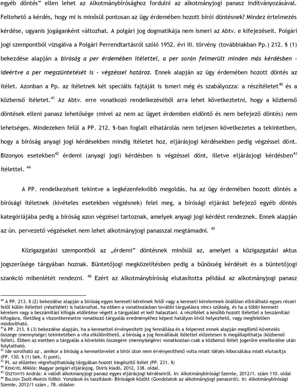 évi III. törvény (továbbiakban Pp.) 212. (1) bekezdése alapján a bíróság a per érdemében ítélettel, a per során felmerült minden más kérdésben - ideértve a per megszüntetését is - végzéssel határoz.