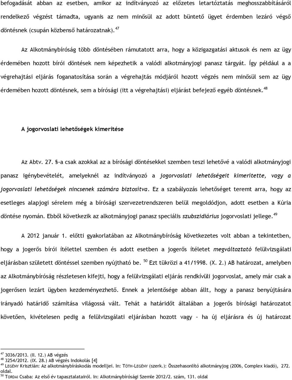 47 Az Alkotmánybíróság több döntésében rámutatott arra, hogy a közigazgatási aktusok és nem az ügy érdemében hozott bírói döntések nem képezhetik a valódi alkotmányjogi panasz tárgyát.