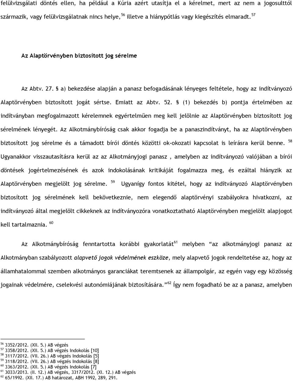 Emiatt az Abtv. 52. (1) bekezdés b) pontja értelmében az indítványban megfogalmazott kérelemnek egyértelműen meg kell jelölnie az Alaptörvényben biztosított jog sérelmének lényegét.