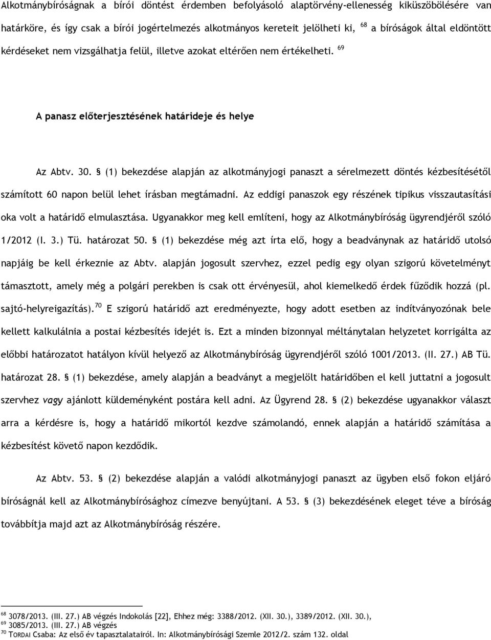 (1) bekezdése alapján az alkotmányjogi panaszt a sérelmezett döntés kézbesítésétől számított 60 napon belül lehet írásban megtámadni.