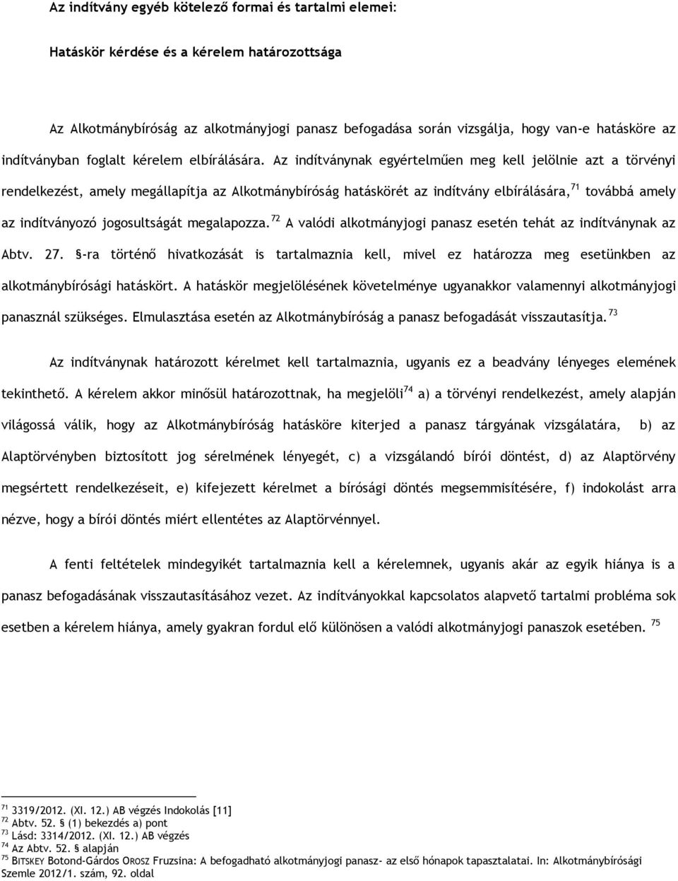 Az indítványnak egyértelműen meg kell jelölnie azt a törvényi rendelkezést, amely megállapítja az Alkotmánybíróság hatáskörét az indítvány elbírálására, 71 továbbá amely az indítványozó jogosultságát