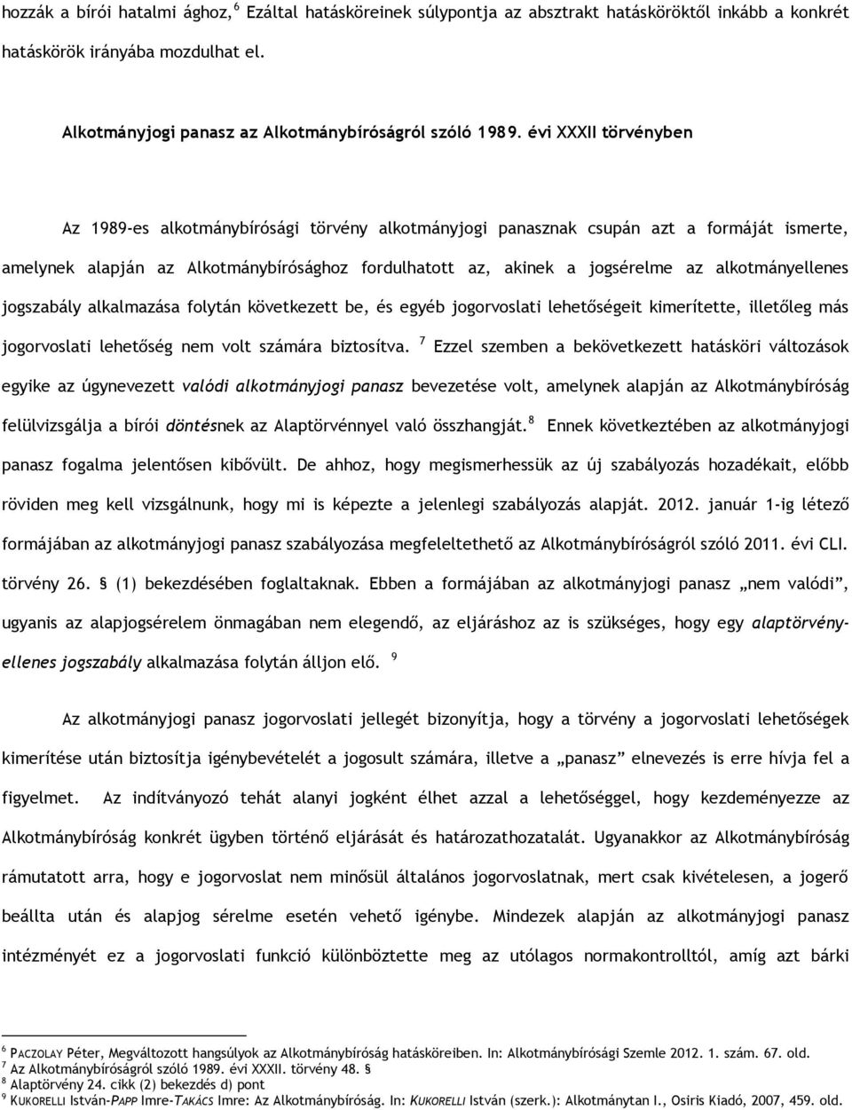 alkotmányellenes jogszabály alkalmazása folytán következett be, és egyéb jogorvoslati lehetőségeit kimerítette, illetőleg más jogorvoslati lehetőség nem volt számára biztosítva.