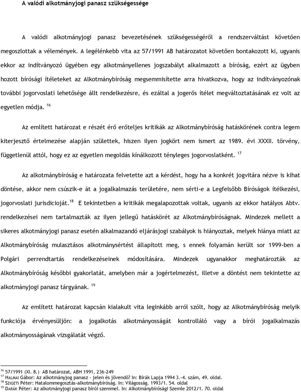 ítéleteket az Alkotmánybíróság megsemmisítette arra hivatkozva, hogy az indítványozónak további jogorvoslati lehetősége állt rendelkezésre, és ezáltal a jogerős ítélet megváltoztatásának ez volt az