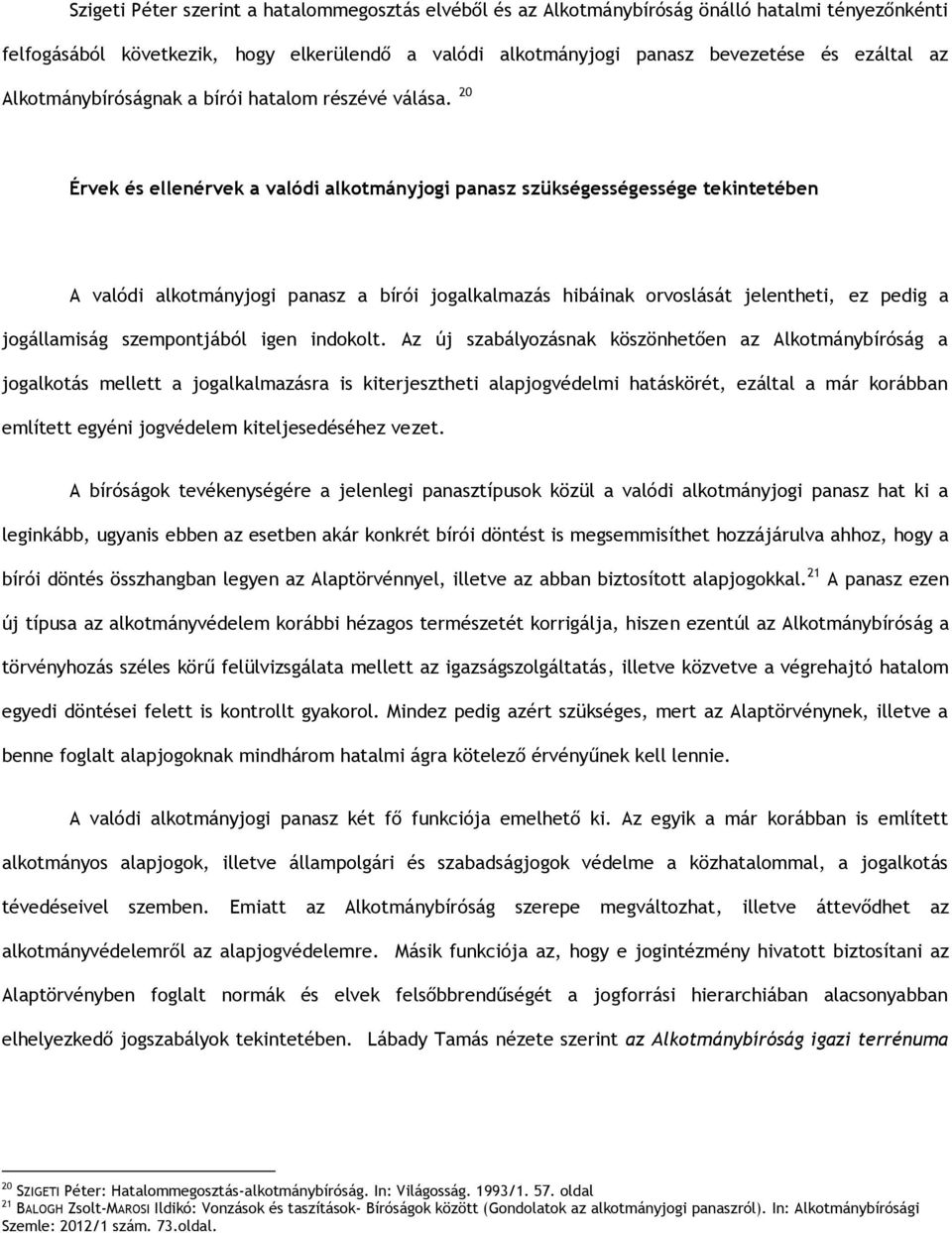 20 Érvek és ellenérvek a valódi alkotmányjogi panasz szükségességessége tekintetében A valódi alkotmányjogi panasz a bírói jogalkalmazás hibáinak orvoslását jelentheti, ez pedig a jogállamiság