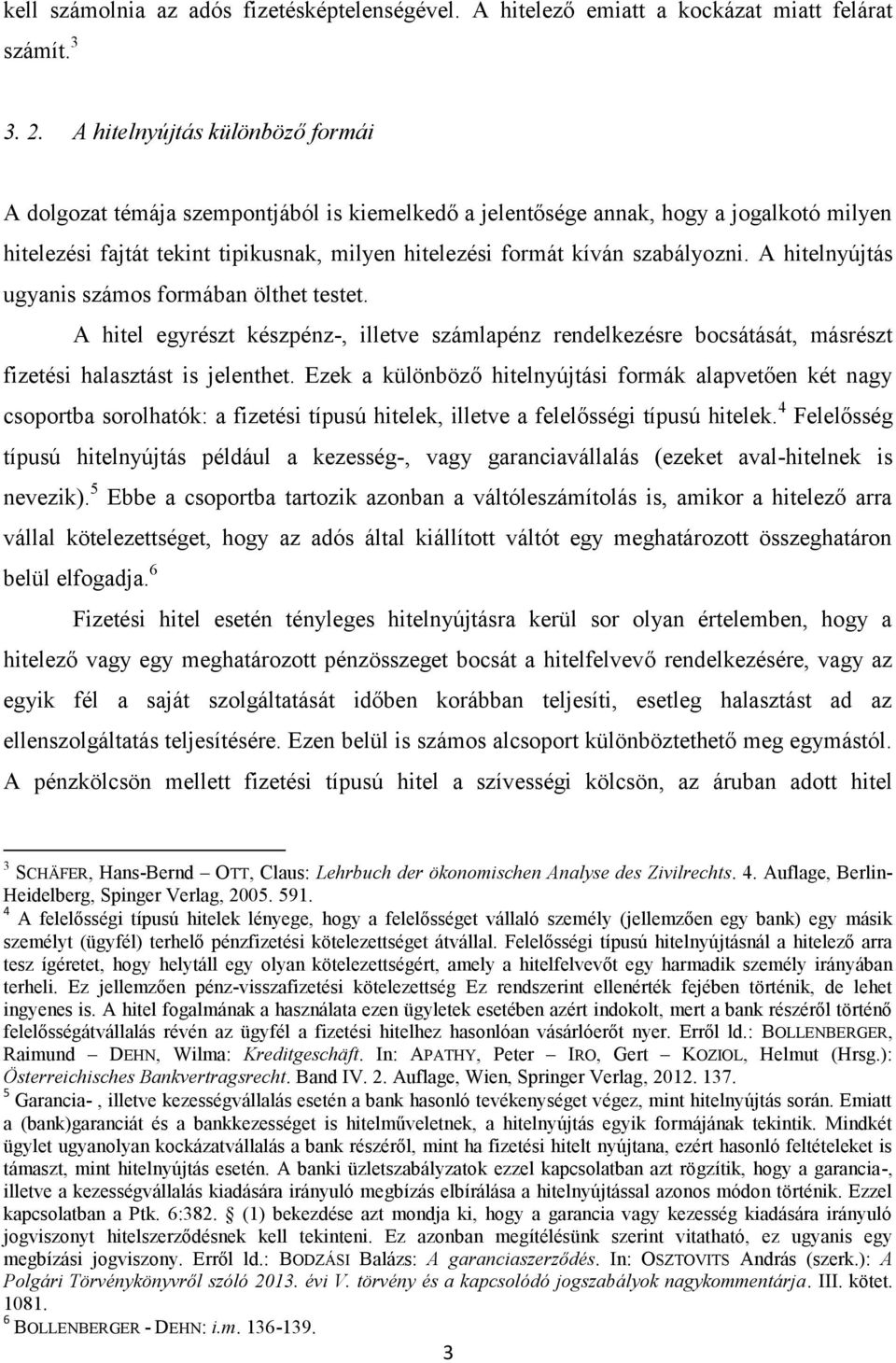 szabályozni. A hitelnyújtás ugyanis számos formában ölthet testet. A hitel egyrészt készpénz-, illetve számlapénz rendelkezésre bocsátását, másrészt fizetési halasztást is jelenthet.