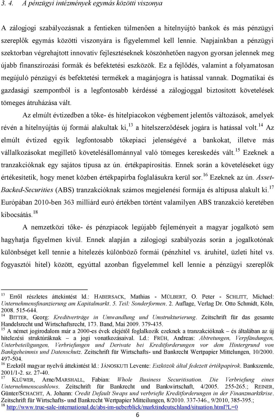 Ez a fejlődés, valamint a folyamatosan megújuló pénzügyi és befektetési termékek a magánjogra is hatással vannak.