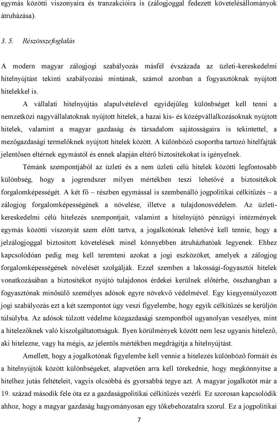 A vállalati hitelnyújtás alapulvételével egyidejűleg különbséget kell tenni a nemzetközi nagyvállalatoknak nyújtott hitelek, a hazai kis- és középvállalkozásoknak nyújtott hitelek, valamint a magyar