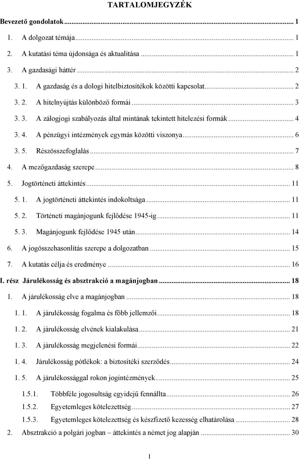 Részösszefoglalás... 7 4. A mezőgazdaság szerepe... 8 5. Jogtörténeti áttekintés... 11 5. 1. A jogtörténeti áttekintés indokoltsága... 11 5. 2. Történeti magánjogunk fejlődése 1945-ig... 11 5. 3.