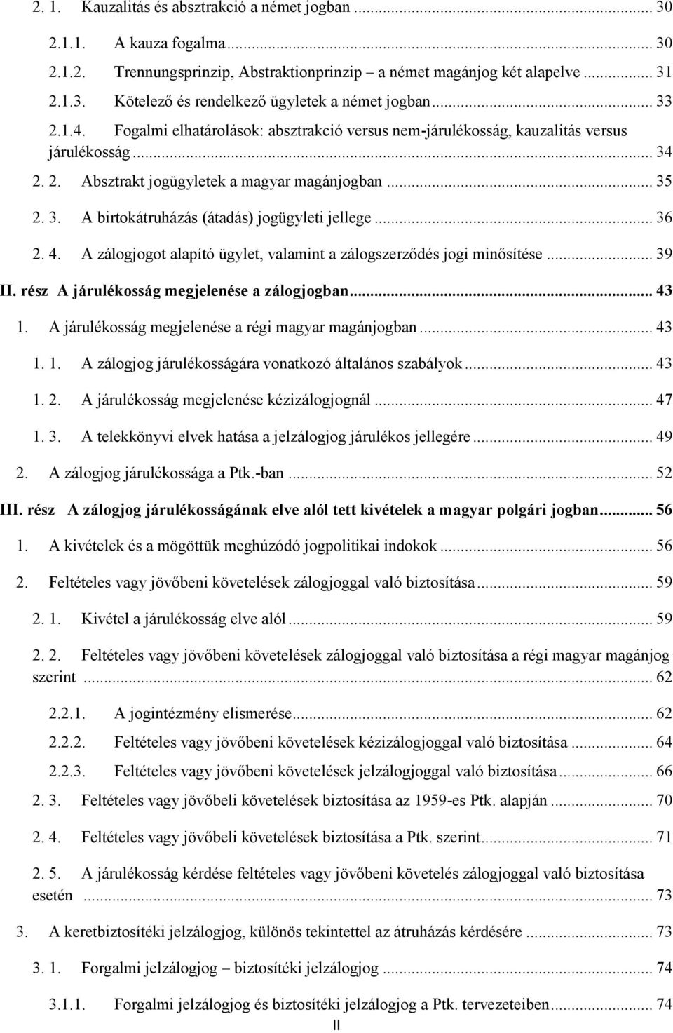 .. 36 2. 4. A zálogjogot alapító ügylet, valamint a zálogszerződés jogi minősítése... 39 II. rész A járulékosság megjelenése a zálogjogban... 43 1.