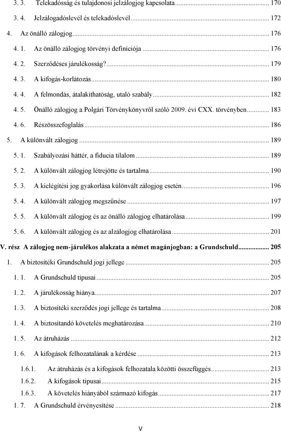 törvényben... 183 4. 6. Részösszefoglalás... 186 5. A különvált zálogjog... 189 5. 1. Szabályozási háttér, a fiducia tilalom... 189 5. 2. A különvált zálogjog létrejötte és tartalma... 190 5. 3.