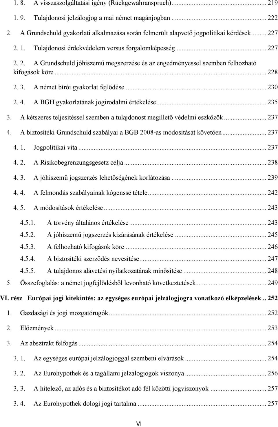 .. 228 2. 3. A német bírói gyakorlat fejlődése... 230 2. 4. A BGH gyakorlatának jogirodalmi értékelése... 235 3. A kétszeres teljesítéssel szemben a tulajdonost megillető védelmi eszközök... 237 4.