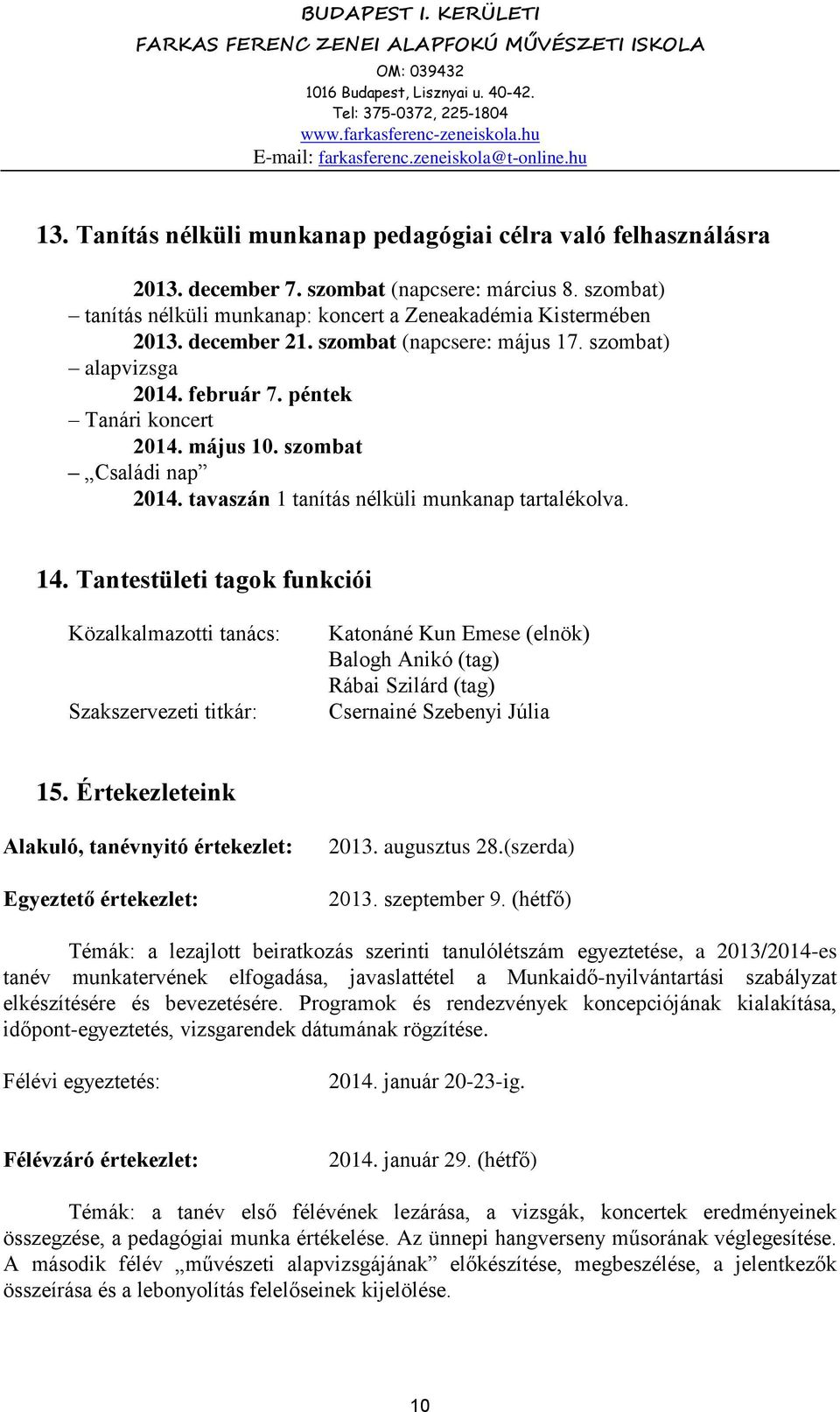 Tantestületi tagok funkciói Közalkalmazotti tanács: Szakszervezeti titkár: Katonáné Kun Emese (elnök) Balogh Anikó (tag) Rábai Szilárd (tag) Csernainé Szebenyi Júlia 15.