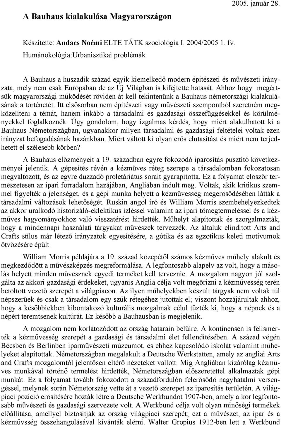 Ahhoz hogy megértsük magyarországi működését röviden át kell tekintenünk a Bauhaus németországi kialakulásának a történetét.