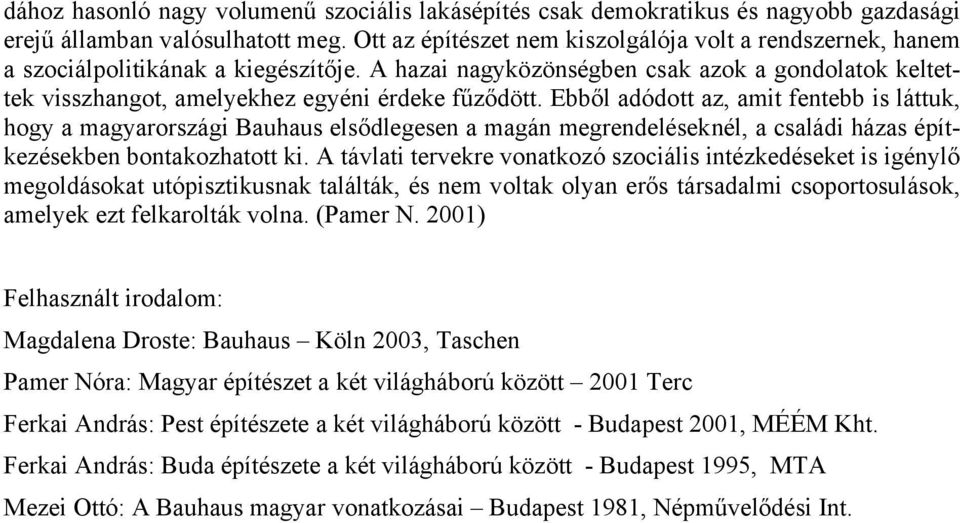 A hazai nagyközönségben csak azok a gondolatok keltettek visszhangot, amelyekhez egyéni érdeke fűződött.