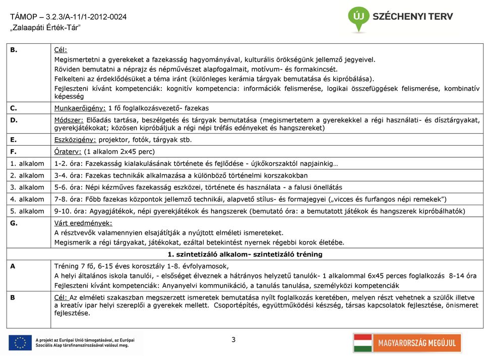 Fejleszteni kívánt kompetenciák: kognitív kompetencia: információk felismerése, logikai összefüggések felismerése, kombinatív képesség C. Munkaerőigény: 1 fő foglalkozásvezető- fazekas D.