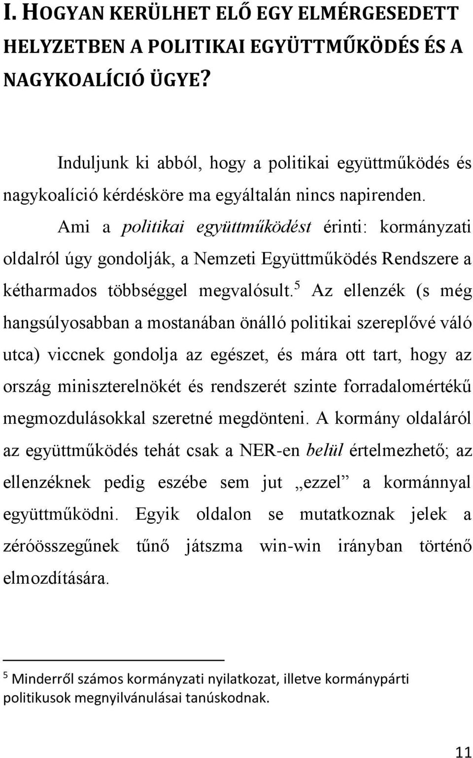 Ami a politikai együttműködést érinti: kormányzati oldalról úgy gondolják, a Nemzeti Együttműködés Rendszere a kétharmados többséggel megvalósult.