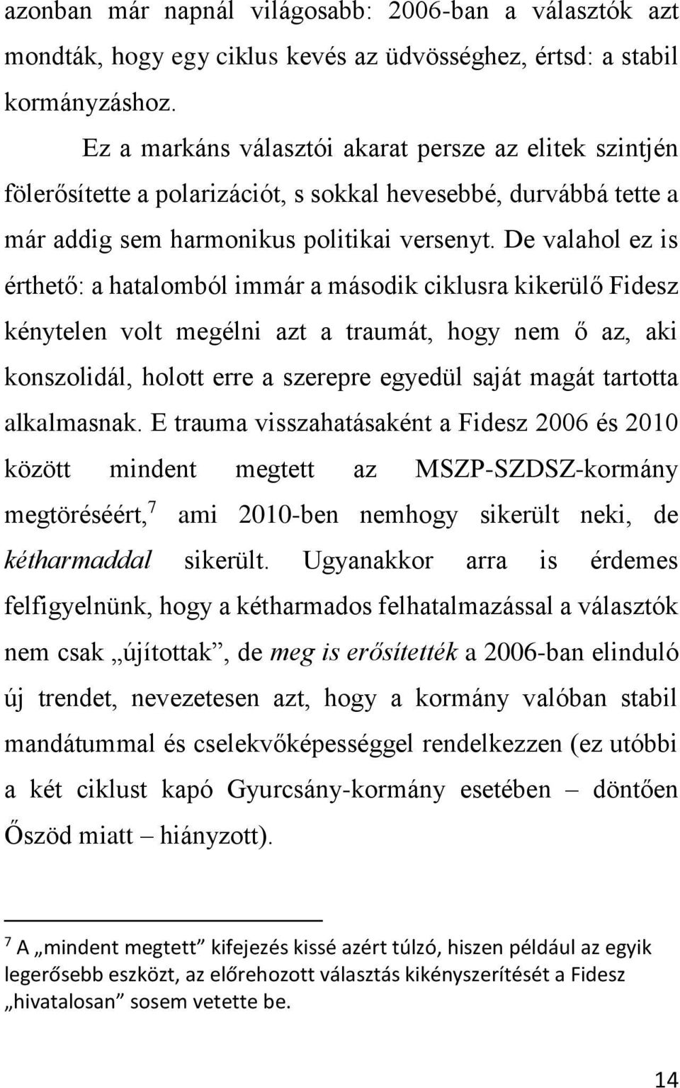 De valahol ez is érthető: a hatalomból immár a második ciklusra kikerülő Fidesz kénytelen volt megélni azt a traumát, hogy nem ő az, aki konszolidál, holott erre a szerepre egyedül saját magát