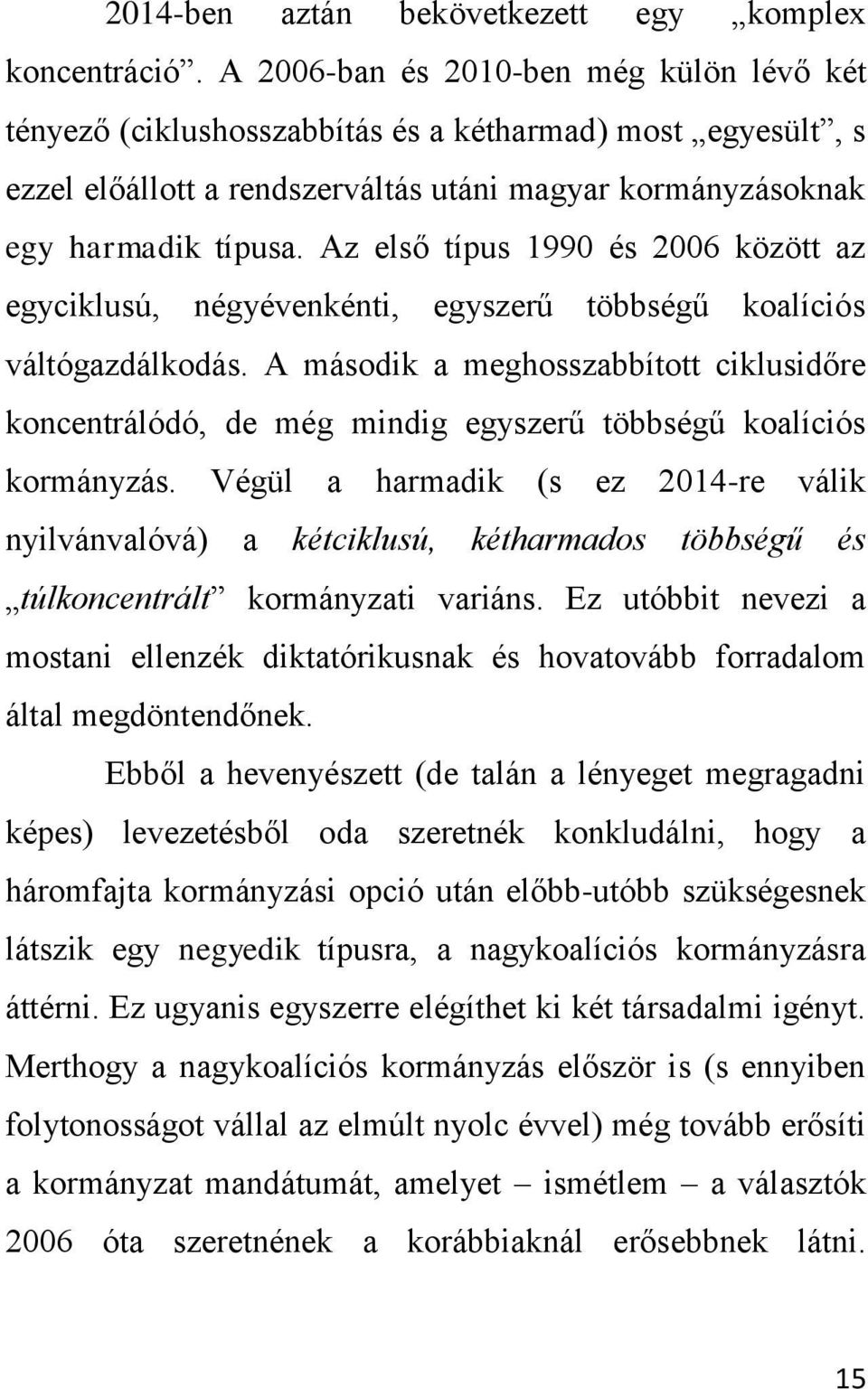 Az első típus 1990 és 2006 között az egyciklusú, négyévenkénti, egyszerű többségű koalíciós váltógazdálkodás.