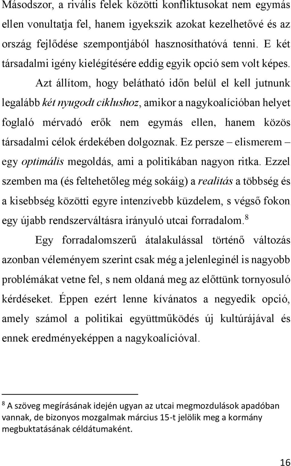 Azt állítom, hogy belátható időn belül el kell jutnunk legalább két nyugodt ciklushoz, amikor a nagykoalícióban helyet foglaló mérvadó erők nem egymás ellen, hanem közös társadalmi célok érdekében