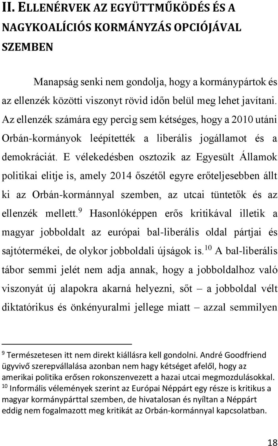 E vélekedésben osztozik az Egyesült Államok politikai elitje is, amely 2014 őszétől egyre erőteljesebben állt ki az Orbán-kormánnyal szemben, az utcai tüntetők és az ellenzék mellett.