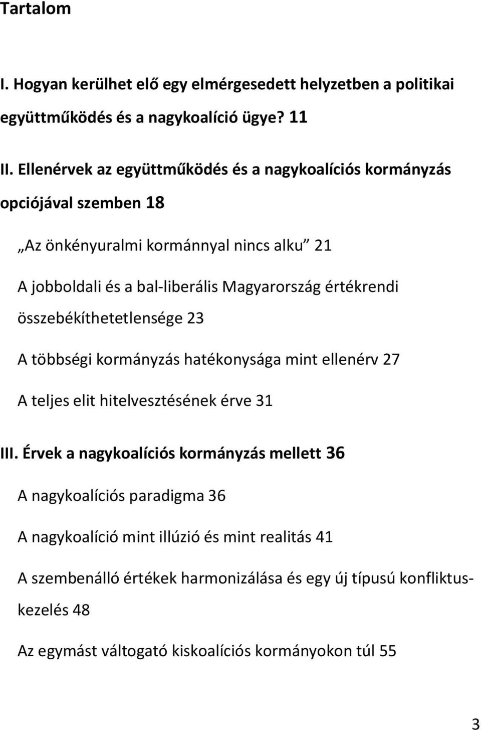 értékrendi összebékíthetetlensége 23 A többségi kormányzás hatékonysága mint ellenérv 27 A teljes elit hitelvesztésének érve 31 III.