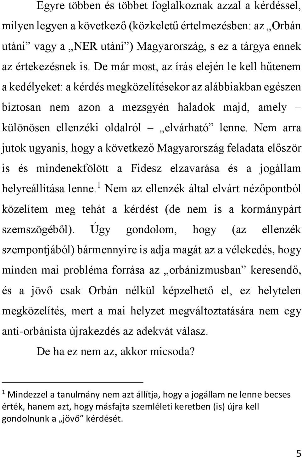 lenne. Nem arra jutok ugyanis, hogy a következő Magyarország feladata először is és mindenekfölött a Fidesz elzavarása és a jogállam helyreállítása lenne.