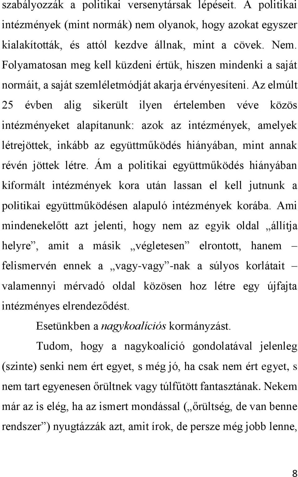 Az elmúlt 25 évben alig sikerült ilyen értelemben véve közös intézményeket alapítanunk: azok az intézmények, amelyek létrejöttek, inkább az együttműködés hiányában, mint annak révén jöttek létre.